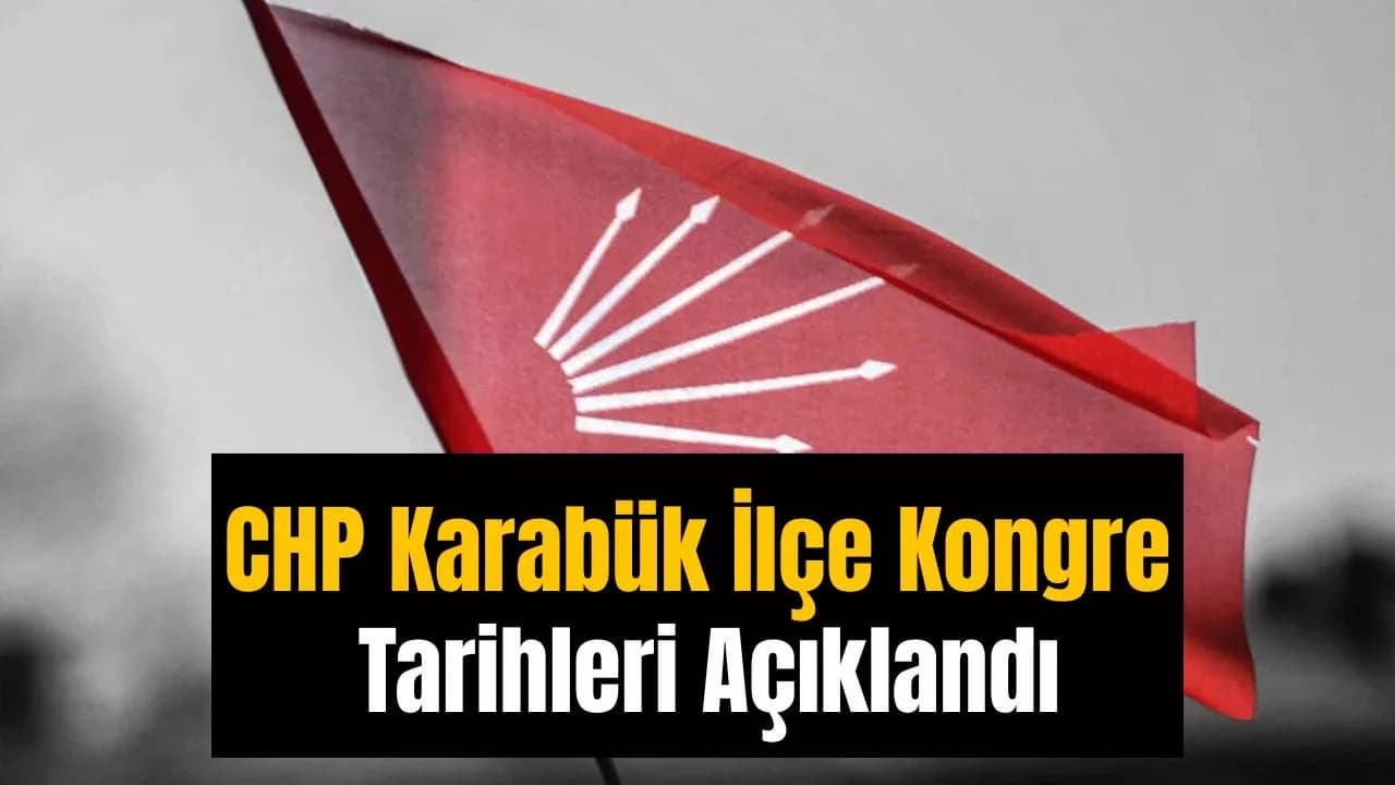 CHP Karabük İlçe Kongre Tarihleri Açıklandı
