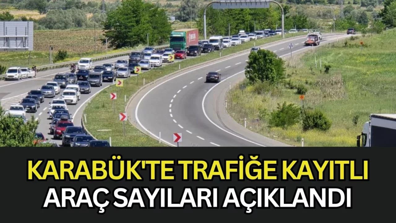 KARABÜK'TE TRAFİĞE KAYITLI ARAÇ SAYILARI AÇIKLANDI