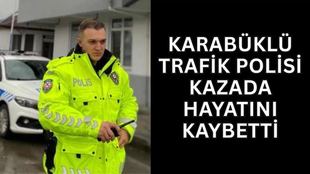 KARABÜKLÜ TRAFİK POLİSİ KAZADA HAYATINI KAYBETTİ