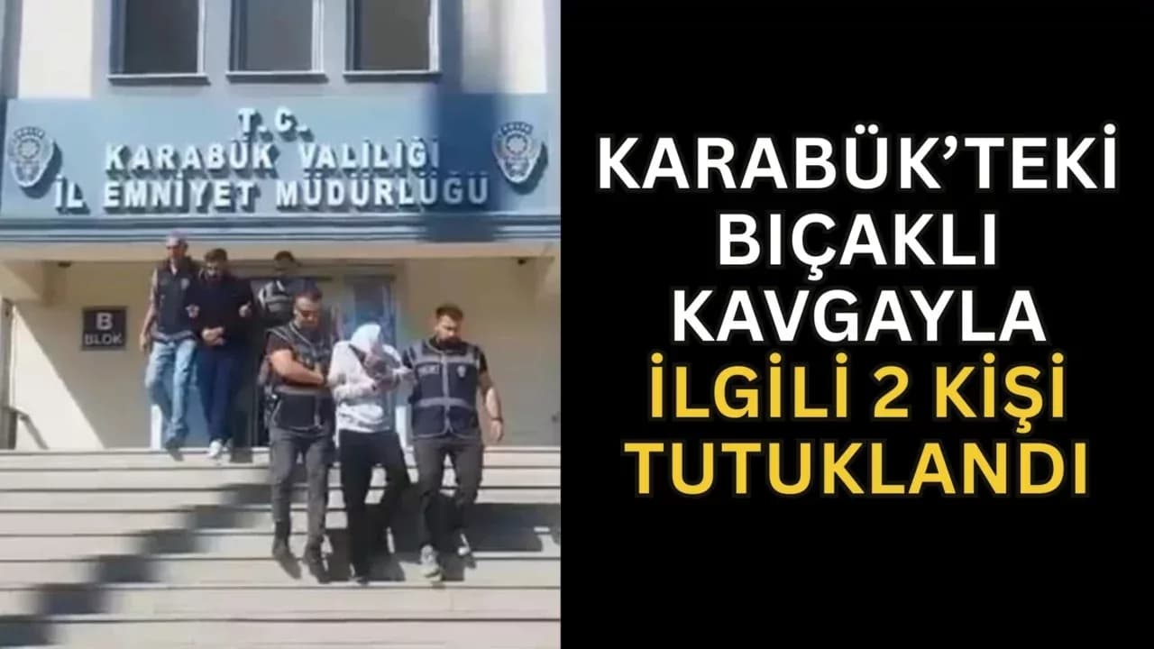 Karabük’teki Bıçaklı Kavgayla İlgili 2 Kişi Tutuklandı