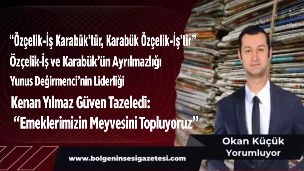  “Özçelik-İş Karabük’tür, Karabük Özçelik-İş’tir”