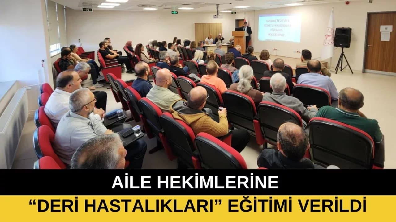 AİLE HEKİMLERİNE “DERİ HASTALIKLARI” EĞİTİMİ VERİLDİ
