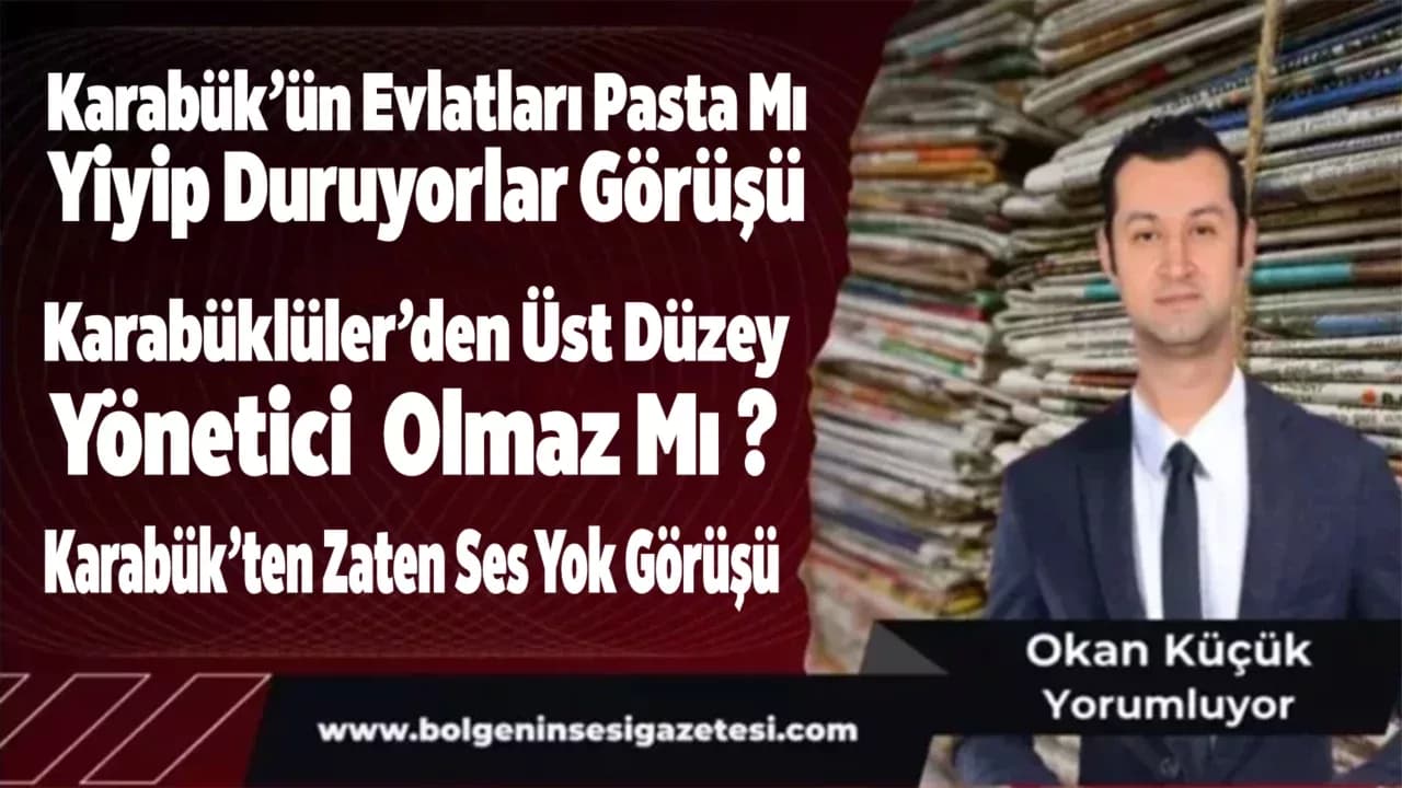 Karabük’ün Evlatları Pasta Mı Yiyip Duruyorlar Görüşü