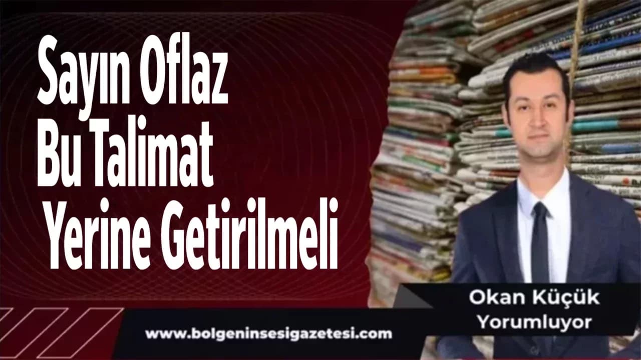 Sayın Oflaz, Bu Talimat Yerine Getirilmeli