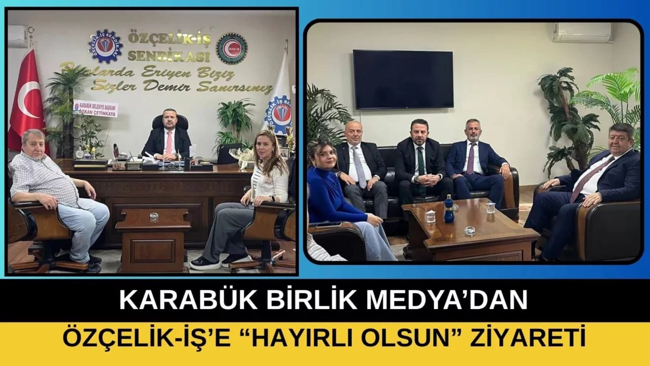 KARABÜK BİRLİK MEDYA’DAN ÖZÇELİK-İŞ’E “HAYIRLI OLSUN” ZİYARETİ