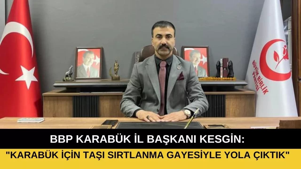 BBP Karabük İl Başkanı Kesgin: "Karabük için taşı sırtlanma gayesiyle yola çıktık"