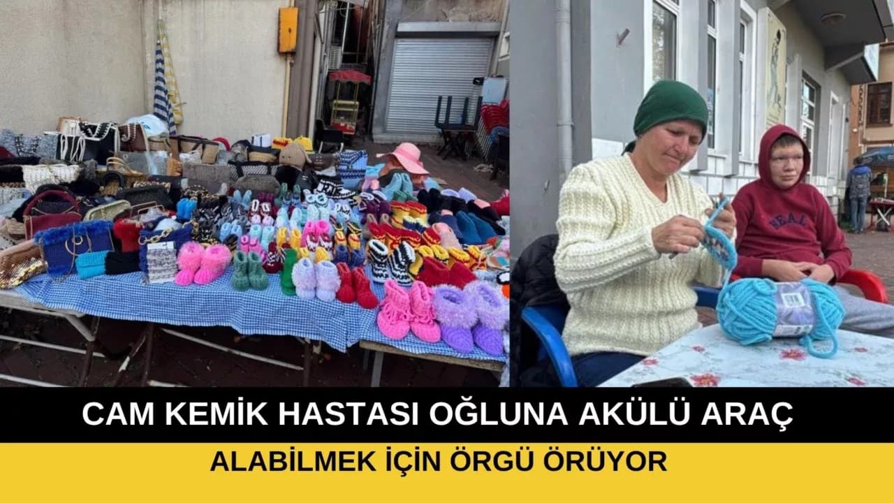 Cam kemik hastası oğluna akülü araç alabilmek için örgü örüyor