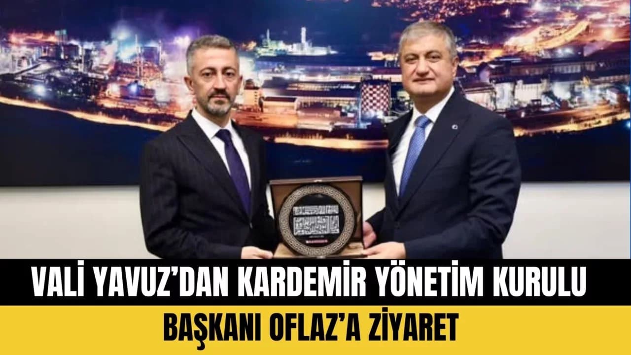 Vali Yavuz’dan Kardemir Yönetim Kurulu Başkanı Oflaz’a Ziyaret