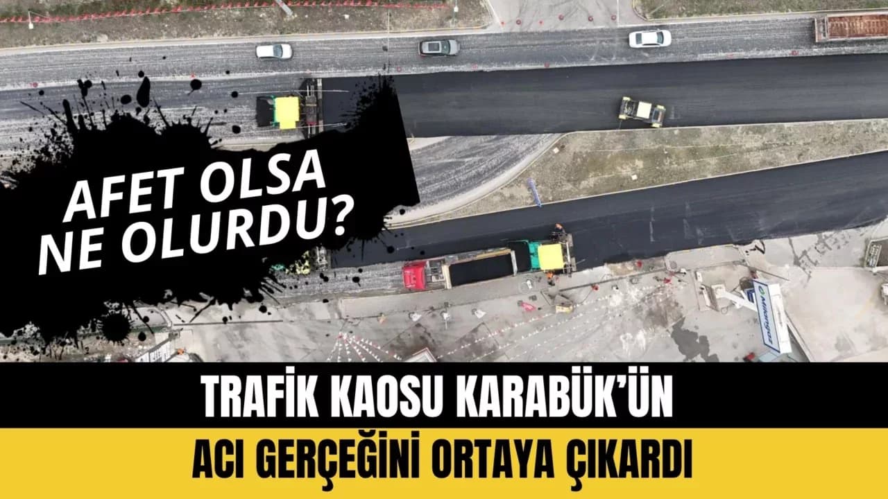TRAFİK KAOSU KARABÜK’ÜN ACI GERÇEĞİNİ ORTAYA ÇIKARDI