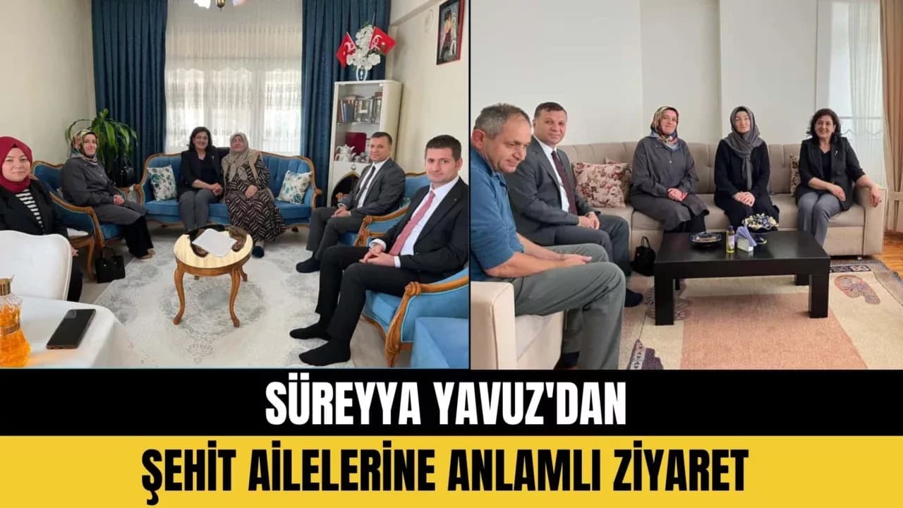 Süreyya Yavuz'dan  Şehit Ailelerine Anlamlı Ziyaret