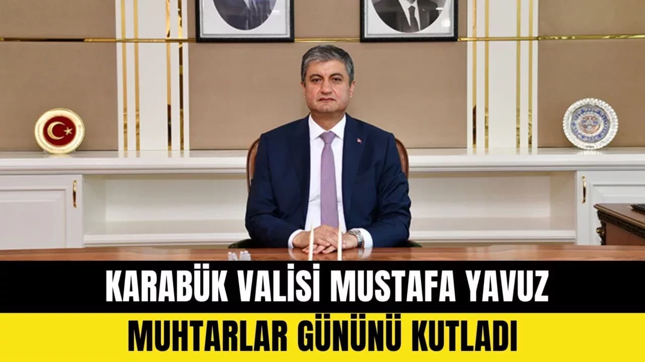Karabük Valisi Mustafa Yavuz'dan Muhtarlar Günü Mesajı