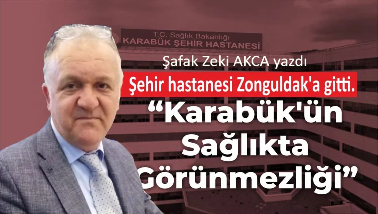 “Karabük’ün Sağlıkta Görünmezliği”