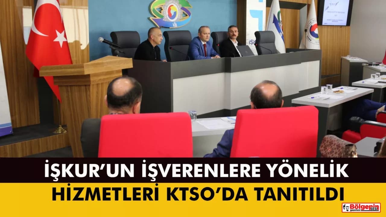 İŞKUR’un İşverenlere Yönelik Hizmetleri KTSO’da Tanıtıldı