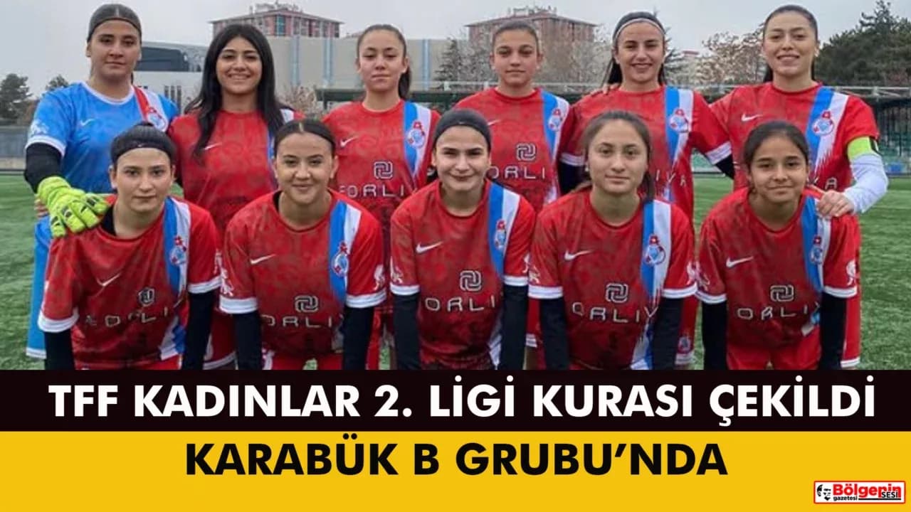 TFF KADINLAR 2. LİGİ KURASI ÇEKİLDİ: KARABÜK B GRUBU’NDA