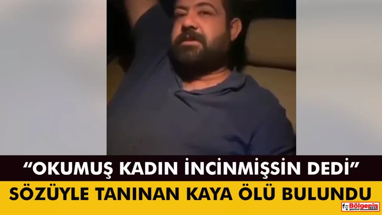“OKUMUŞ KADIN İNCİNMİŞSİN DEDİ” SÖZÜYLE TANINAN HASAN FEHMİ KAYA ÖLÜ BULUNDU