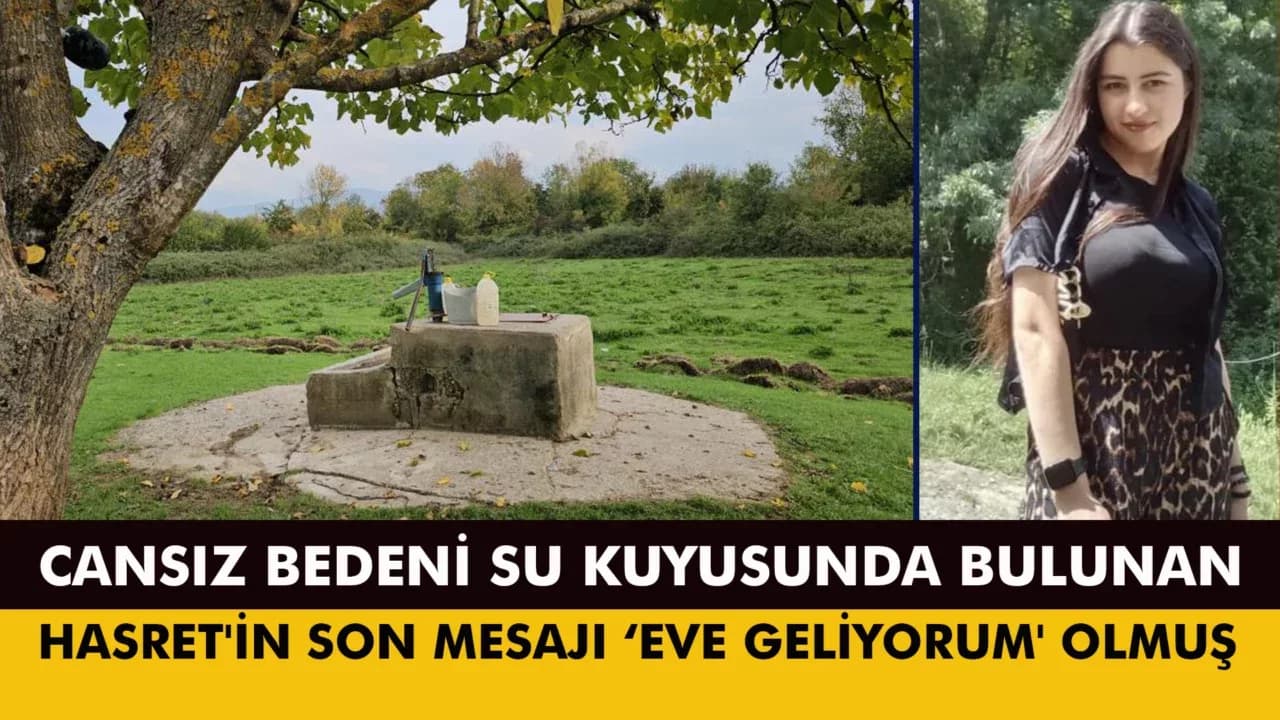 Su kuyusunda cansız bedeni bulunan Hasret'ın son mesajı babasına ‘Eve geliyorum' olmuş