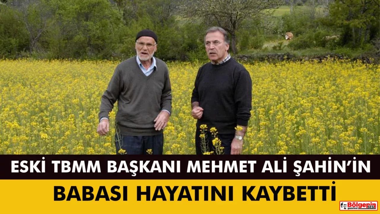 Eski TBMM Başkanı Mehmet Ali Şahin’in babası hayatını kaybetti
