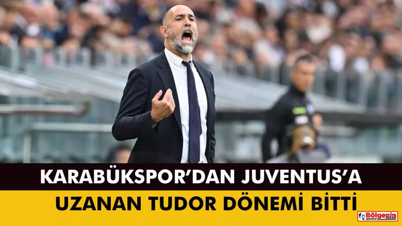 KARABÜKSPOR’DAN JUVENTUS’A UZANAN TUDOR DÖNEMİ BİTTİ