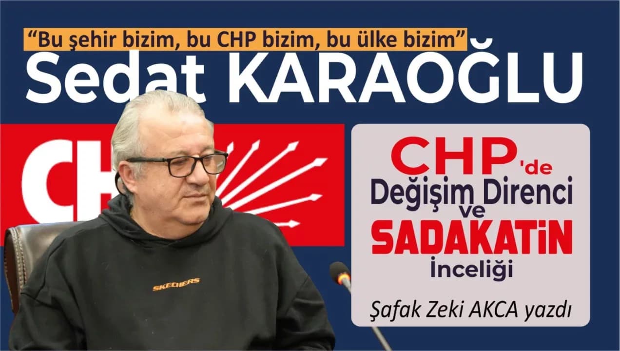 CHP’de Değişim Direnci ve Sadakatin İnceliği