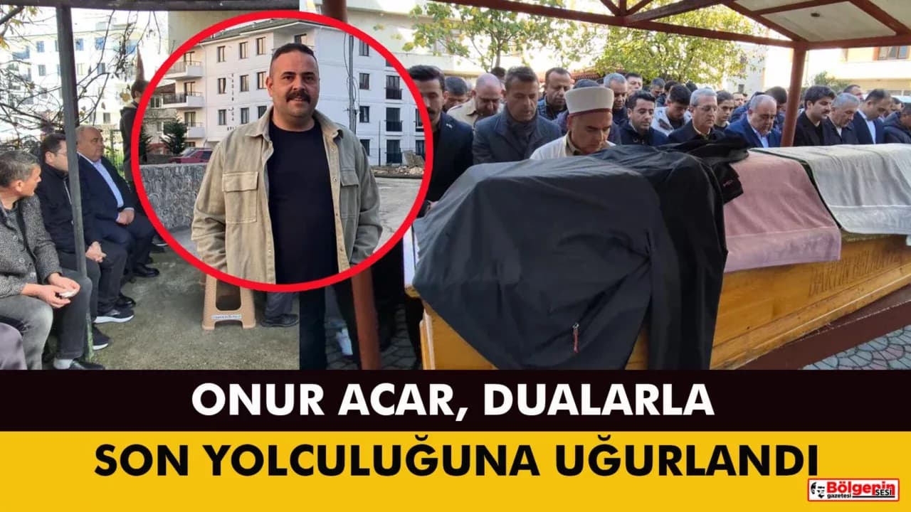 Onur Acar, dualarla son yolculuğuna uğurlandı