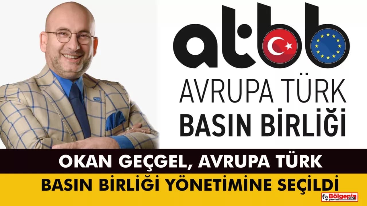 TİGAD Genel Başkanı Okan Geçgel, Avrupa Türk Basın Birliği Yönetimine Seçildi