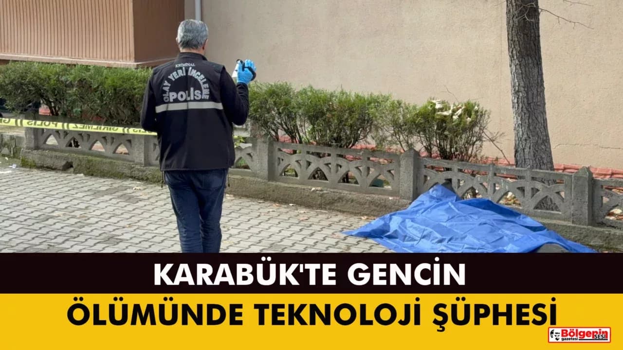 KARABÜK'TE GENCİN ÖLÜMÜNDE TEKNOLOJİ ŞÜPHESİ