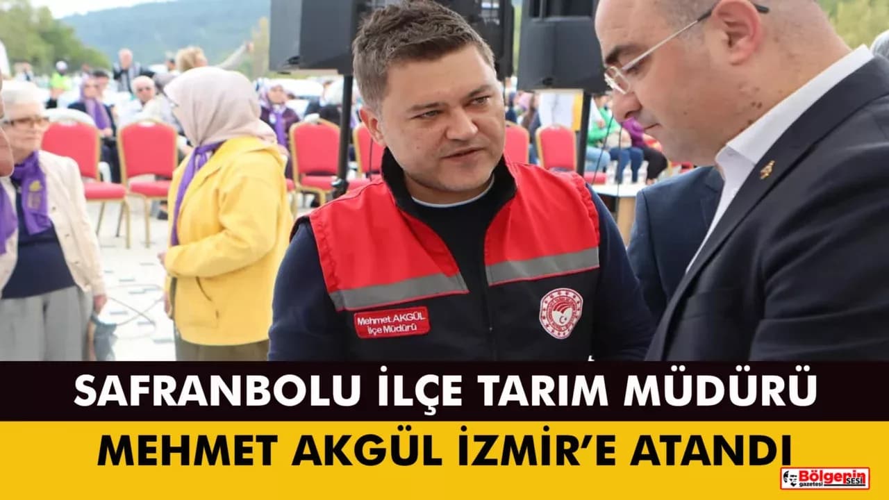 SAFRANBOLU İLÇE TARIM MÜDÜRÜ MEHMET AKGÜL İZMİR’E ATANDI