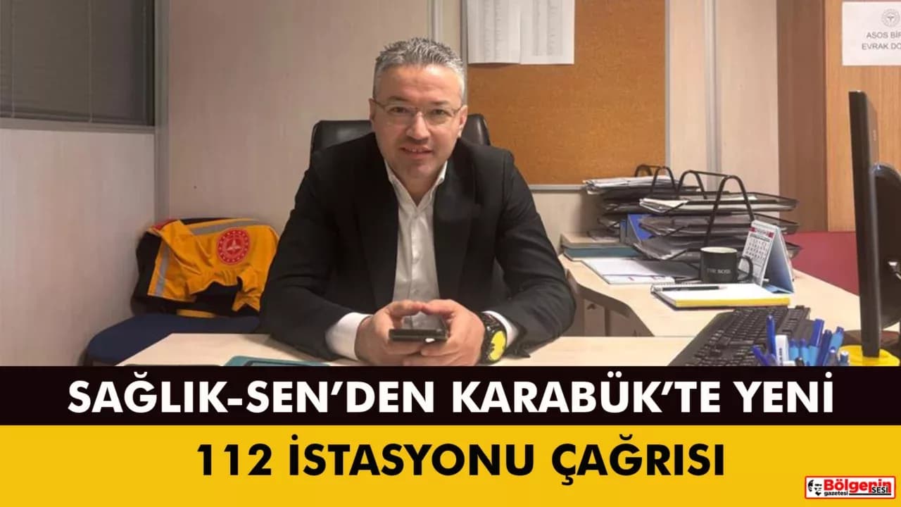 Sağlık-Sen Karabük Şubesi’nden kritik uyarı: "Artan vakalara karşı yeni 112 istasyonları şart"