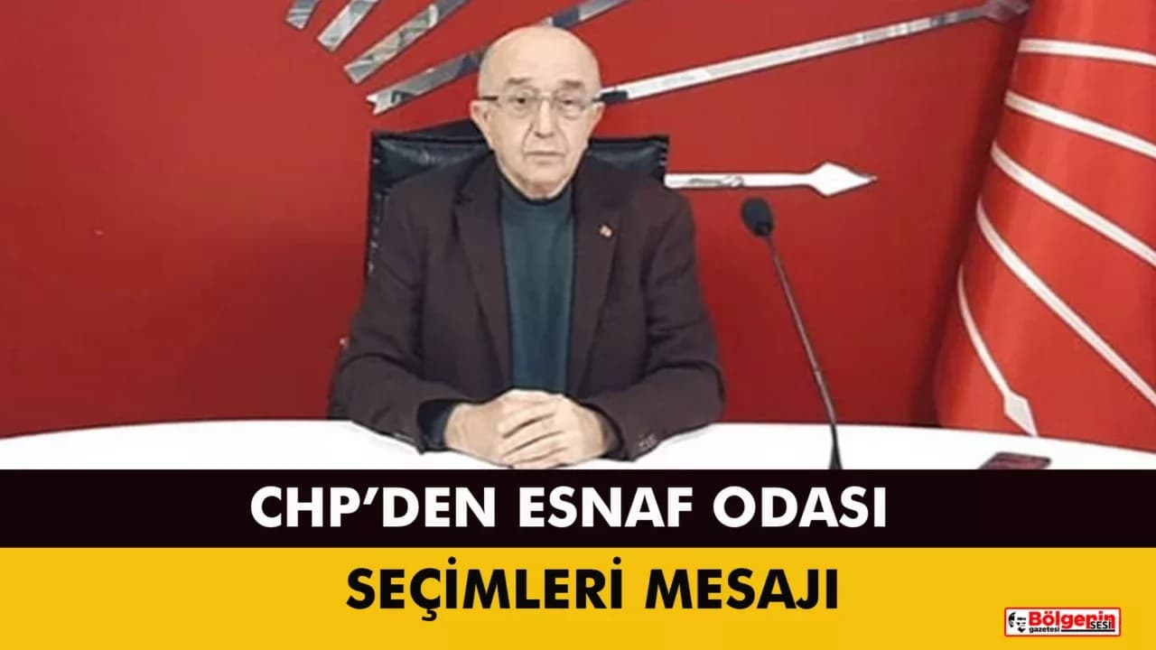 CHP’DEN ESNAF ODASI SEÇİMLERİ MESAJI