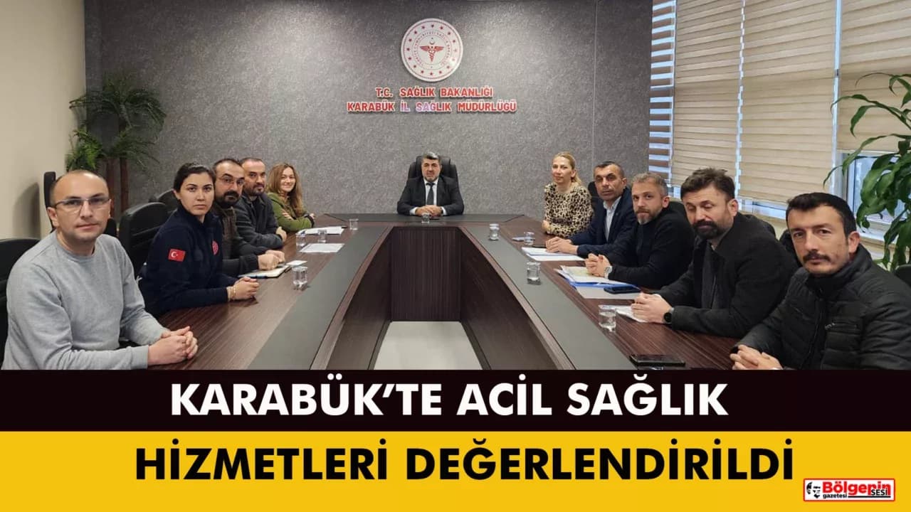 KARABÜK’TE ACİL SAĞLIK HİZMETLERİ DEĞERLENDİRİLDİ