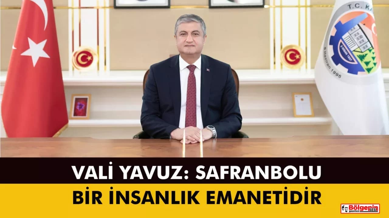 Karabük Valisi Mustafa Yavuz: Safranbolu Bir İnsanlık Emanetidir