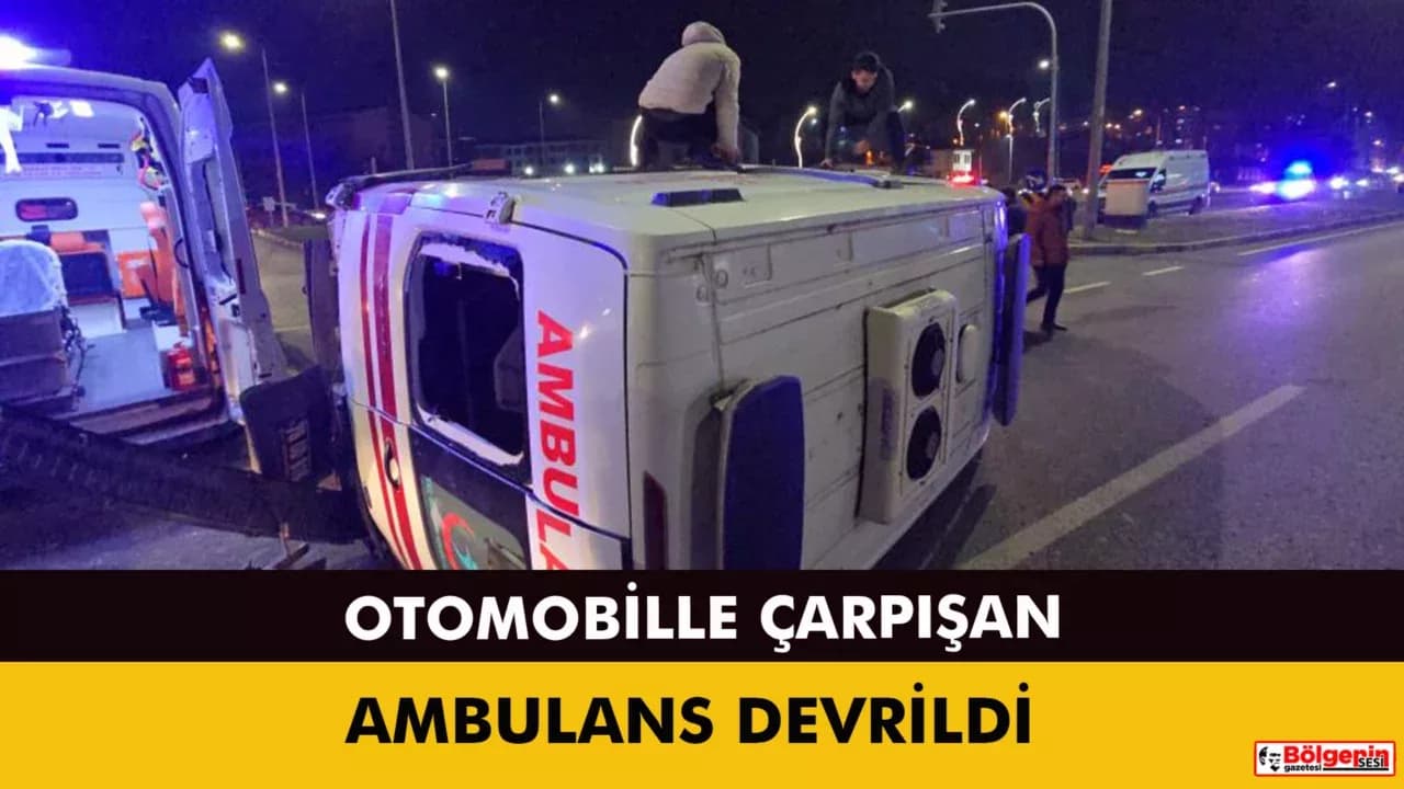 Otomobille çarpışan ambulans devrildi: 3 sağlık çalışanı yaralandı