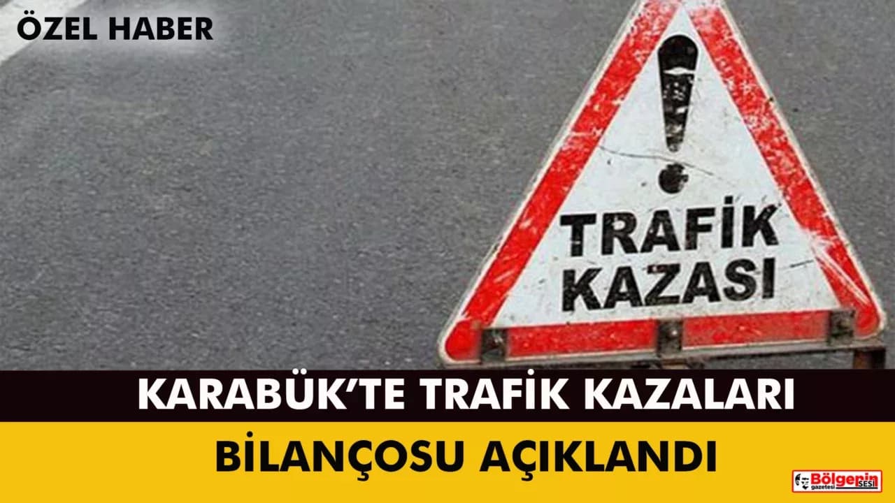 KARABÜK’TE TRAFİK KAZALARI BİLANÇOSU AÇIKLANDI