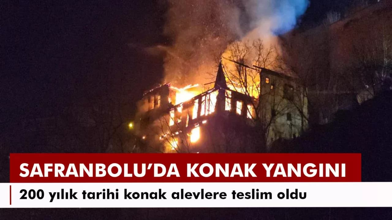 Safranbolu'da 200 yılık tarihi konak alevlere teslim oldu