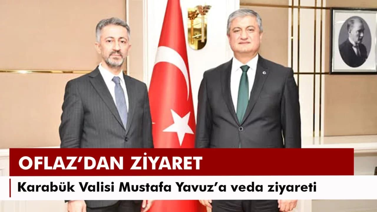 Oflaz’dan Vali  Yavuz’a Veda Ziyareti