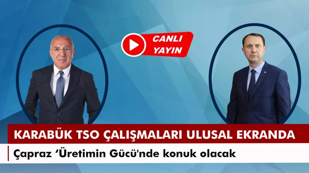 Karabük TSO Yönetim Kurulu Başkanı Çapraz 'Üretimin Gücü'nde konuk olacak