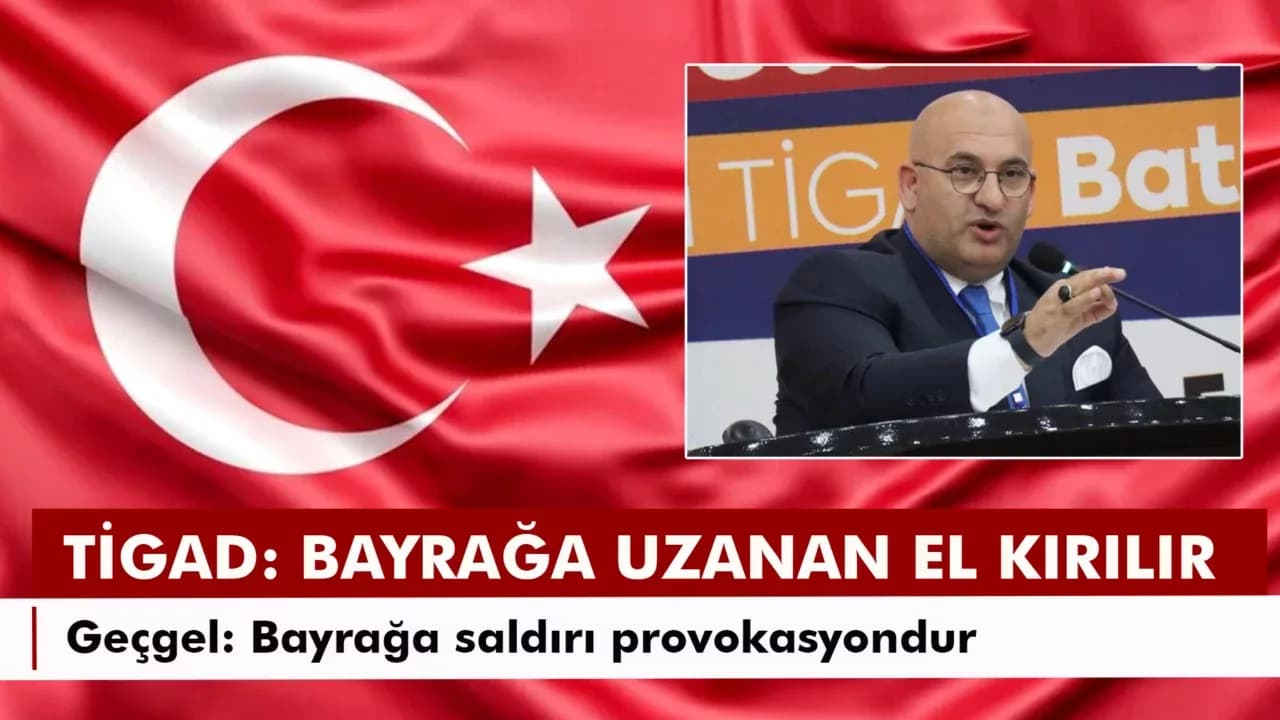 Geçgel: "Türk Bayrağına Saldırı Provokasyondur"