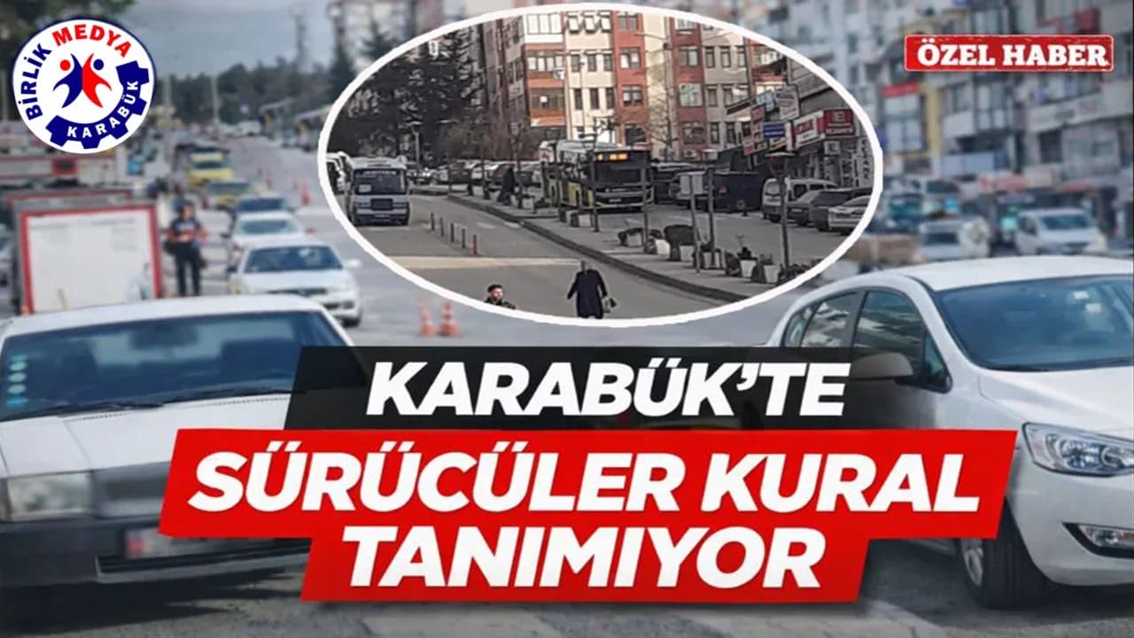 KARABÜK'TE SÜRÜCÜLER KURAL TANIMIYOR!..