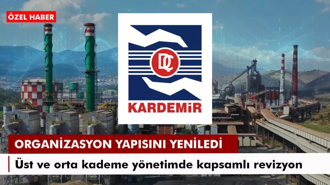 KARDEMİR’DE KAPSAMLI ORGANİZASYON REVİZYONU