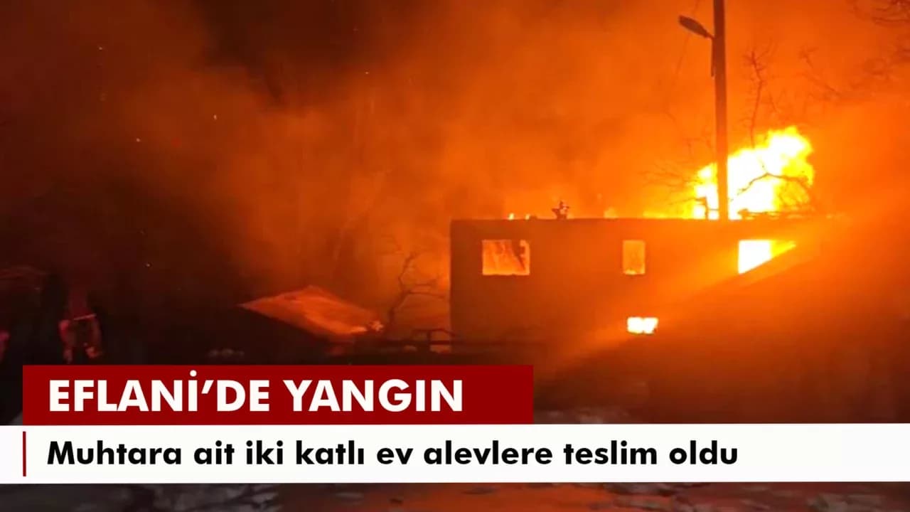 Eflani'de muhtara ait iki katlı ev alevlere teslim oldu