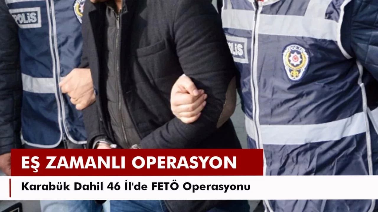Karabük Dahil 46 İl'de FETÖ Operasyonu