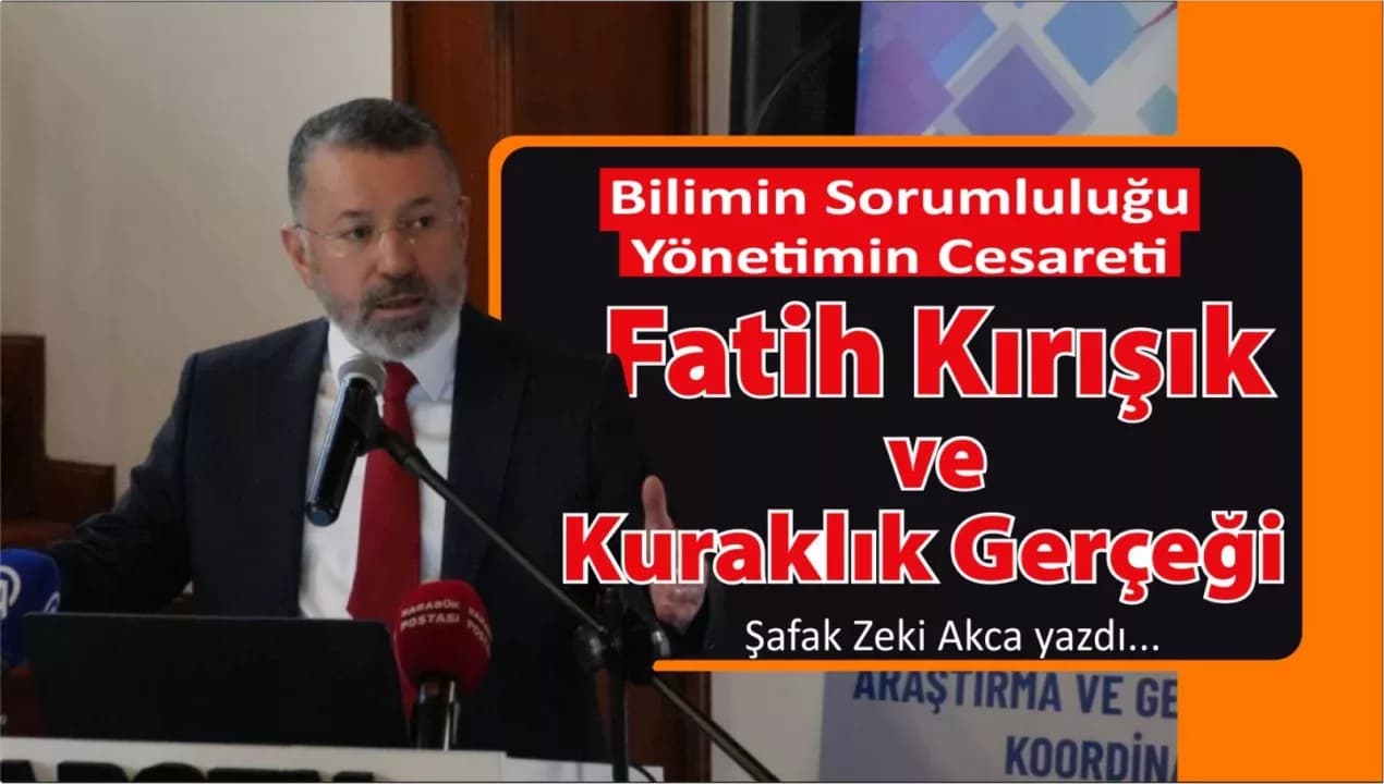 Bilimin Sorumluluğu, Yönetimin Cesareti: Fatih Kırışık ve Kuraklık Gerçeği