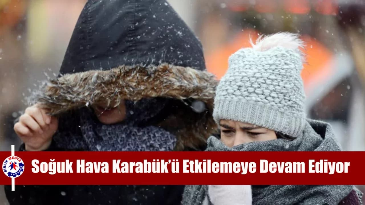 Soğuk ve Yağışlı Hava Karabük’ü Etkilemeye Devam Ediyor