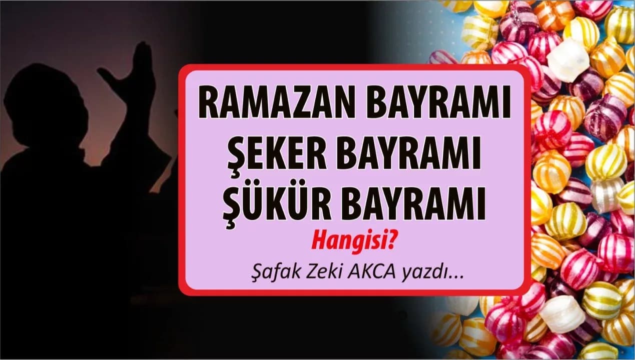 RAMAZAN BAYRAMI, ŞEKER BAYRAMI, ŞÜKÜR BAYRAMI Hangisi?