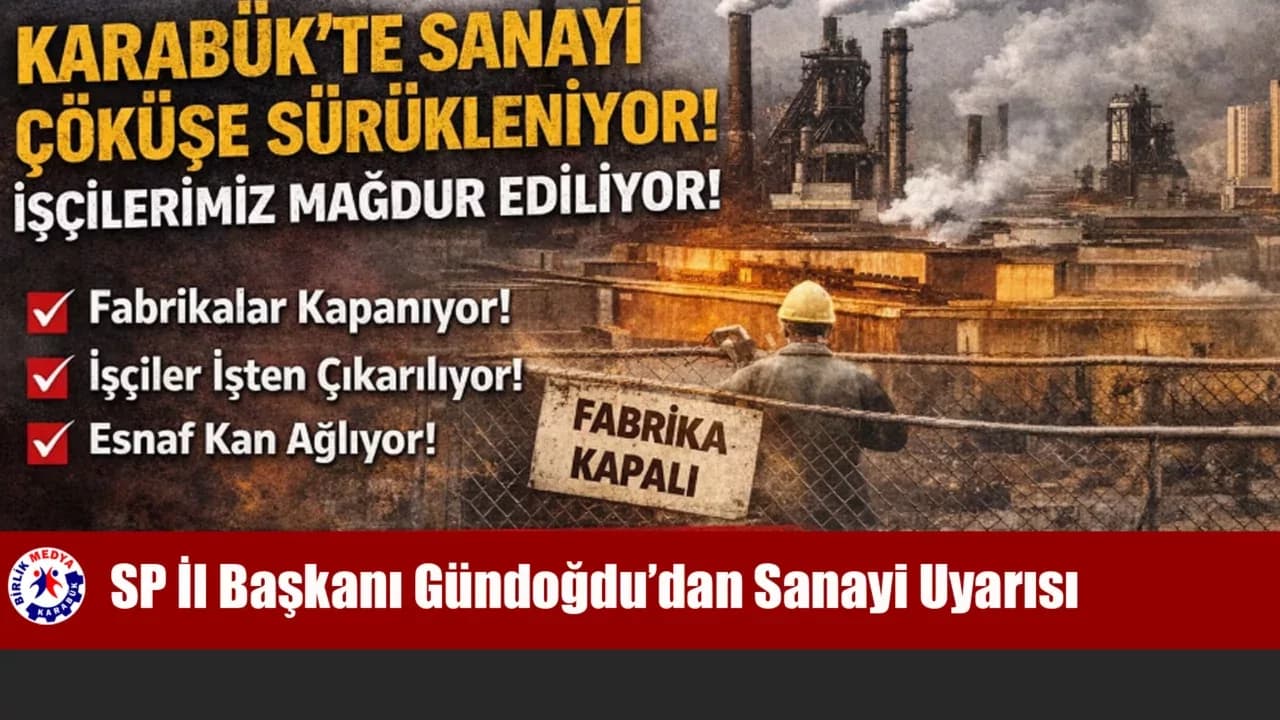 SP Karabük İl Başkanı Gündoğdu’dan Sanayi Uyarısı