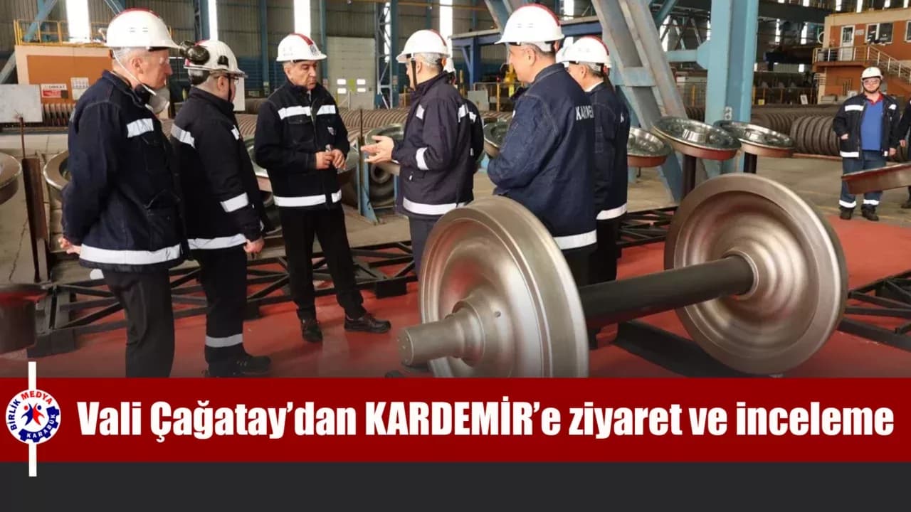Vali Çağatay’dan KARDEMİR’e ziyaret ve inceleme