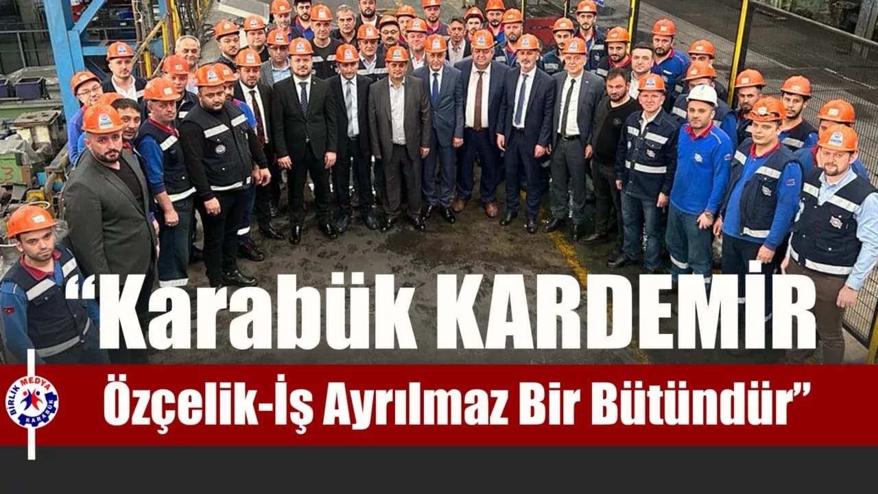 Değirmenci: “Kardemir’in Bugünkü Parlak Günlerinde Emekçilerin Payı Büyüktür”