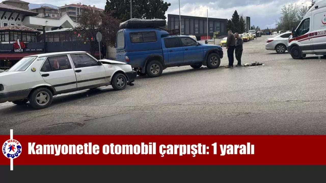 Kamyonetle otomobil çarpıştı: 1 yaralı