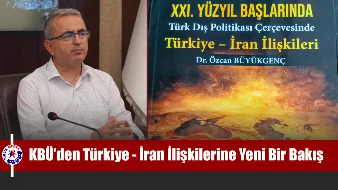 Karabük Üniversitesi’nden Akademik Çalışma: Türkiye–İran İlişkilerine Yeni Bir Bakış