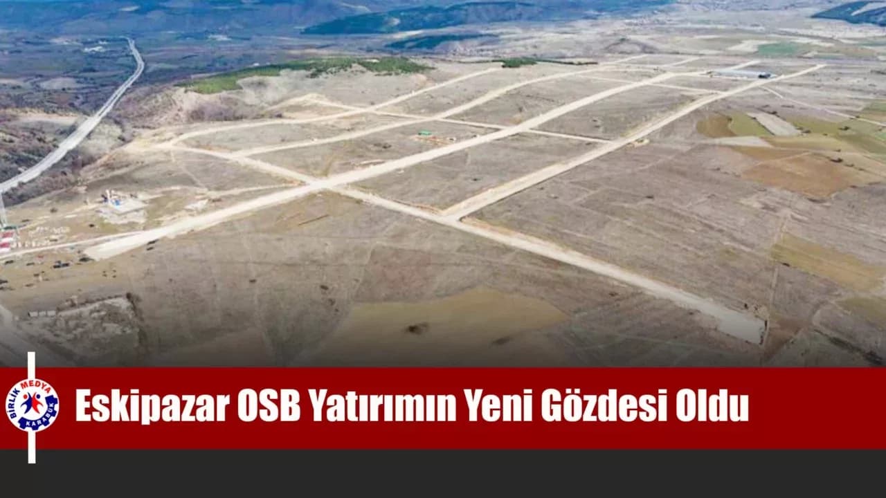 Eskipazar OSB Yatırımın Yeni Gözdesi Oldu